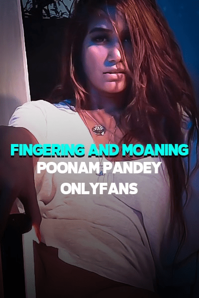 You are currently viewing Fingering And Moaning 2021 Poonam Pandey OnlyFans Hot Video 720p HDRip 200MB Download & Watch Online